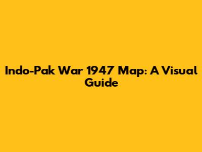 Indo-Pak War 1947 Map: A Visual Guide