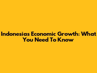 Indonesia's Economic Growth: What You Need To Know