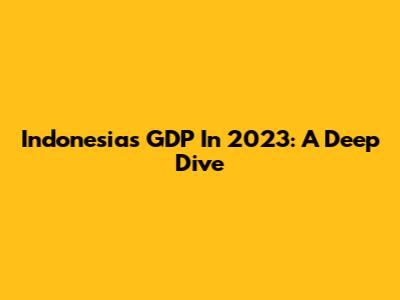 Indonesia's GDP In 2023: A Deep Dive
