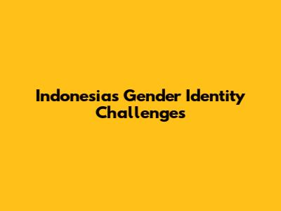 Indonesia's Gender Identity Challenges