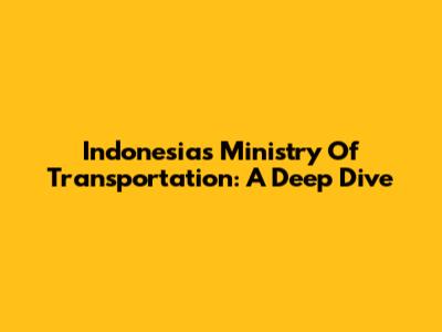 Indonesia's Ministry Of Transportation: A Deep Dive