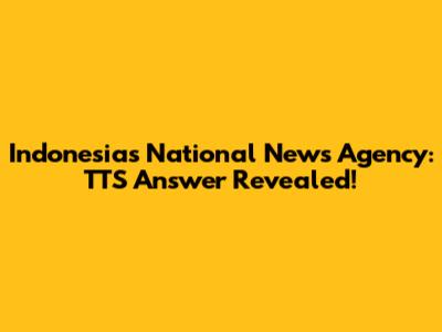 Indonesia's National News Agency: TTS Answer Revealed!