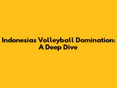 Indonesia's Volleyball Domination: A Deep Dive