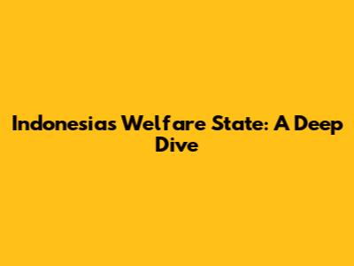 Indonesia's Welfare State: A Deep Dive