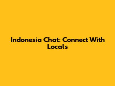 Indonesia Chat: Connect With Locals