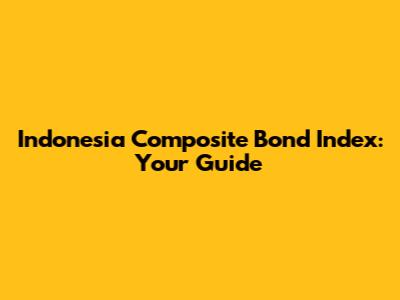 Indonesia Composite Bond Index: Your Guide