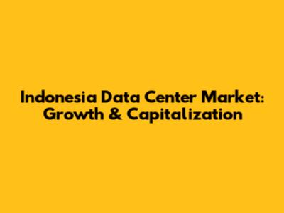 Indonesia Data Center Market: Growth & Capitalization