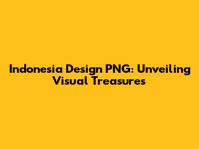 Indonesia Design PNG: Unveiling Visual Treasures