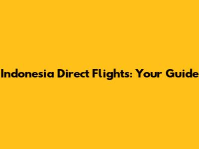 Indonesia Direct Flights: Your Guide