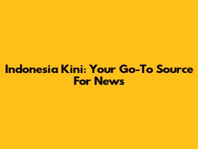 Indonesia Kini: Your Go-To Source For News