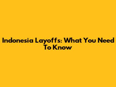 Indonesia Layoffs: What You Need To Know