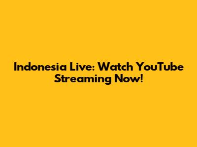 Indonesia Live: Watch YouTube Streaming Now!