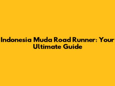 Indonesia Muda Road Runner: Your Ultimate Guide