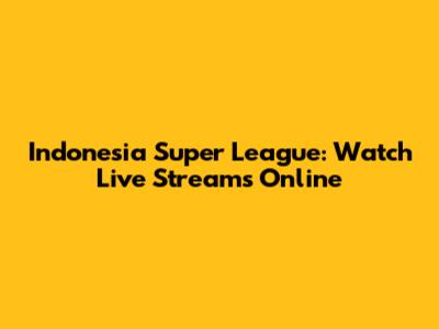 Indonesia Super League: Watch Live Streams Online