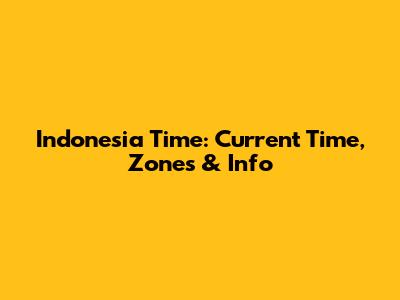 Indonesia Time: Current Time, Zones & Info