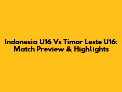 Indonesia U16 Vs Timor Leste U16: Match Preview & Highlights