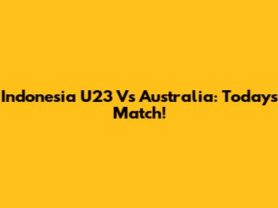 Indonesia U23 Vs Australia: Today's Match!