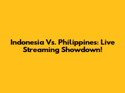 Indonesia Vs. Philippines: Live Streaming Showdown!