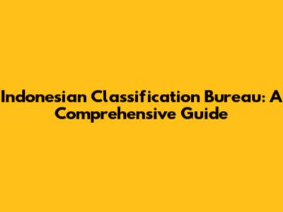 Indonesian Classification Bureau: A Comprehensive Guide