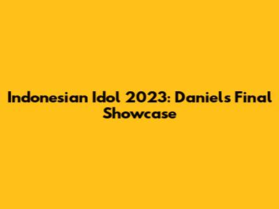 Indonesian Idol 2023: Daniel's Final Showcase
