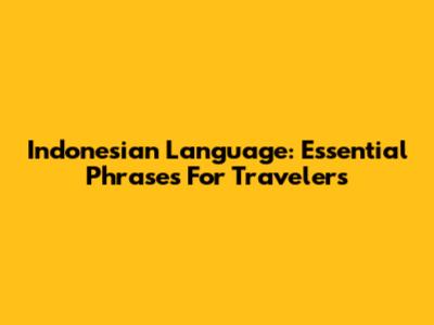 Indonesian Language: Essential Phrases For Travelers