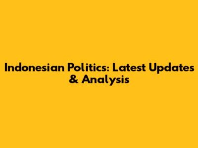 Indonesian Politics: Latest Updates & Analysis