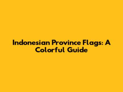 Indonesian Province Flags: A Colorful Guide