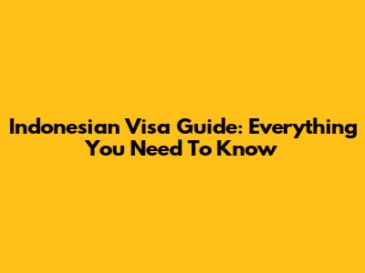 Indonesian Visa Guide: Everything You Need To Know