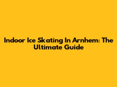 Indoor Ice Skating In Arnhem: The Ultimate Guide
