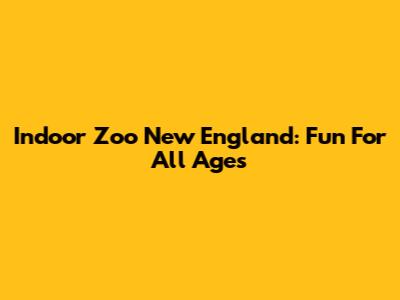 Indoor Zoo New England: Fun For All Ages