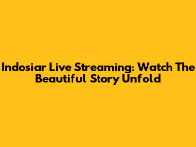 Indosiar Live Streaming: Watch The Beautiful Story Unfold