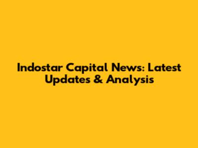 Indostar Capital News: Latest Updates & Analysis