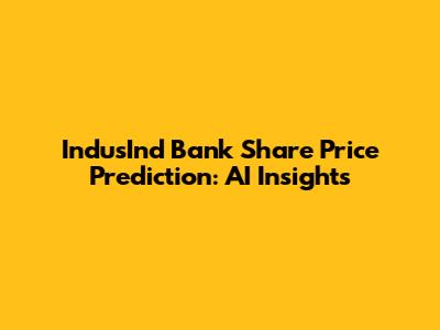 IndusInd Bank Share Price Prediction: AI Insights