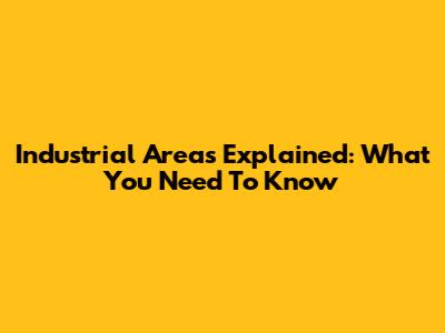Industrial Areas Explained: What You Need To Know