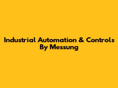 Industrial Automation & Controls By Messung