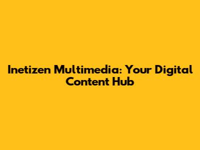 Inetizen Multimedia: Your Digital Content Hub