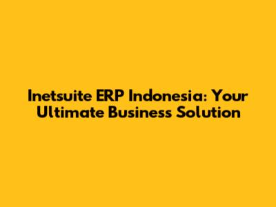 Inetsuite ERP Indonesia: Your Ultimate Business Solution