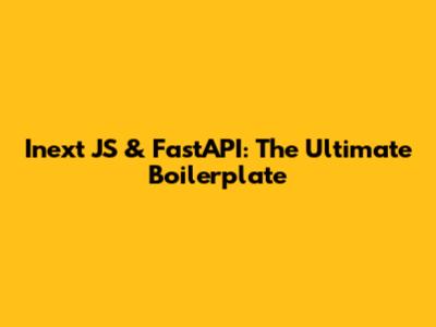 Inext JS & FastAPI: The Ultimate Boilerplate