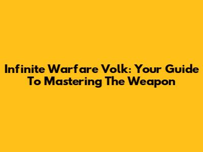 Infinite Warfare Volk: Your Guide To Mastering The Weapon