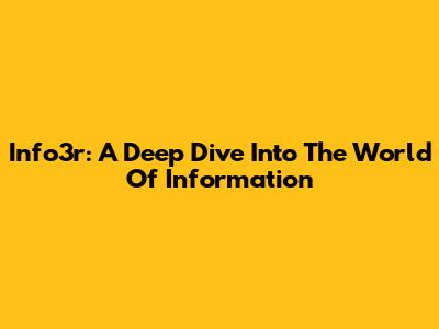 Info3r: A Deep Dive Into The World Of Information