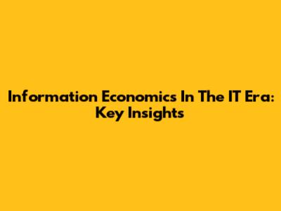 Information Economics In The IT Era: Key Insights