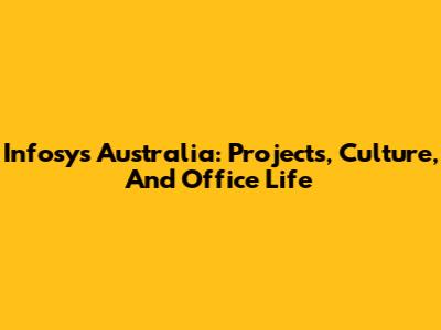 Infosys Australia: Projects, Culture, And Office Life