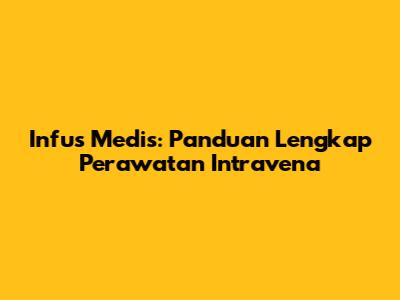 Infus Medis: Panduan Lengkap Perawatan Intravena