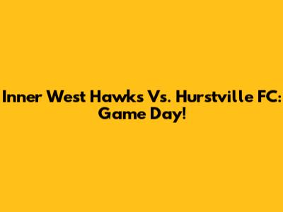 Inner West Hawks Vs. Hurstville FC: Game Day!