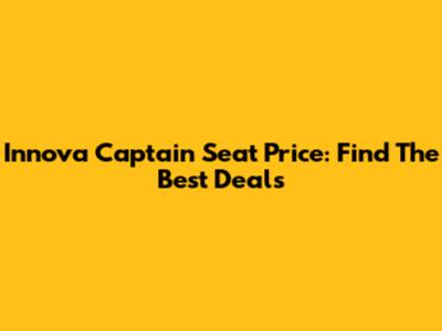 Innova Captain Seat Price: Find The Best Deals