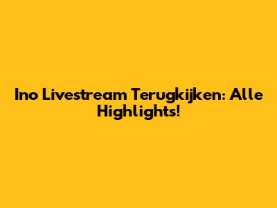 Ino Livestream Terugkijken: Alle Highlights!