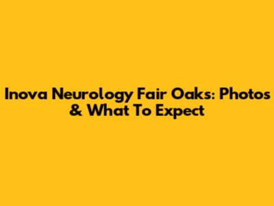Inova Neurology Fair Oaks: Photos & What To Expect