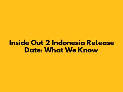 Inside Out 2 Indonesia Release Date: What We Know