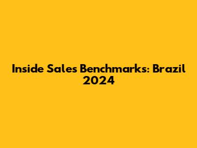Inside Sales Benchmarks: Brazil 2024