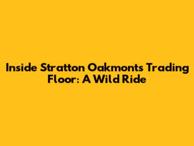 Inside Stratton Oakmont's Trading Floor: A Wild Ride